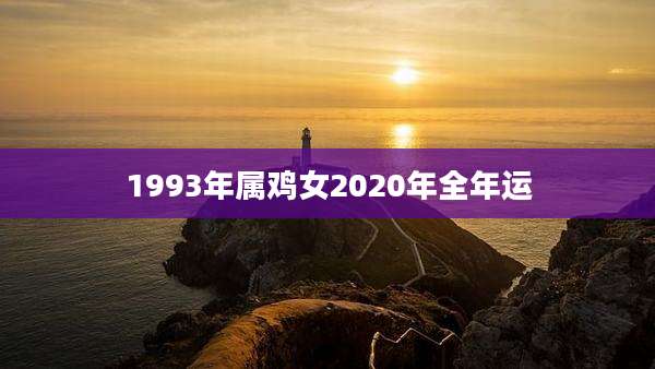 1993年属鸡女2020年全年运