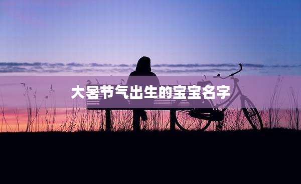 大暑节气出生的宝宝名字