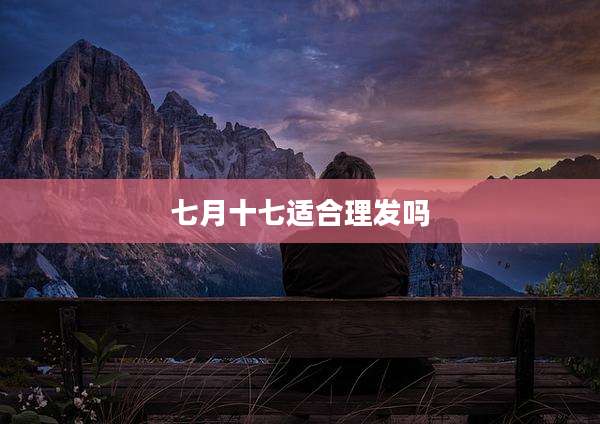 七月十七适合理发吗