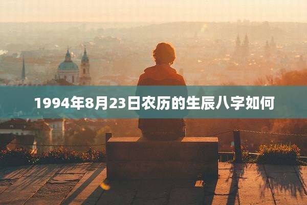 1994年8月23日农历的生辰八字如何