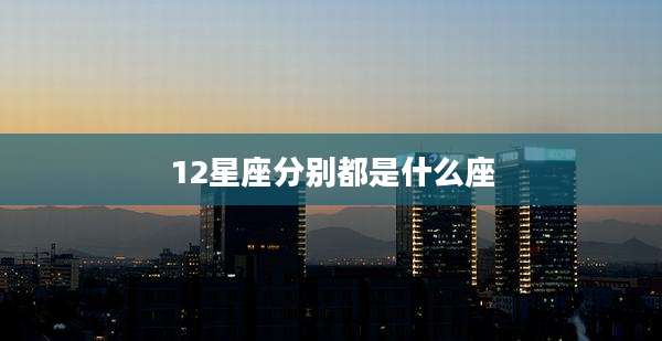 12星座分别都是什么座
