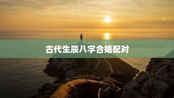 古代生辰八字合婚配对