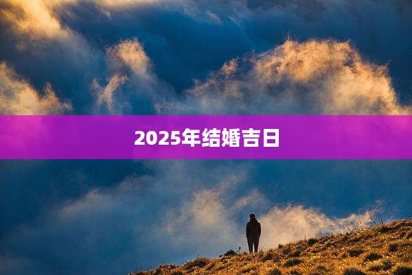 2025年结婚吉日