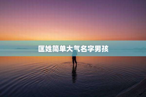 匡姓简单大气名字男孩