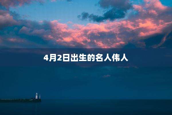 4月2日出生的名人伟人