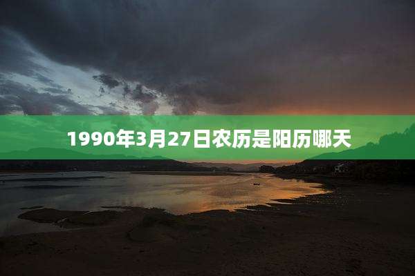 1990年3月27日农历是阳历哪天