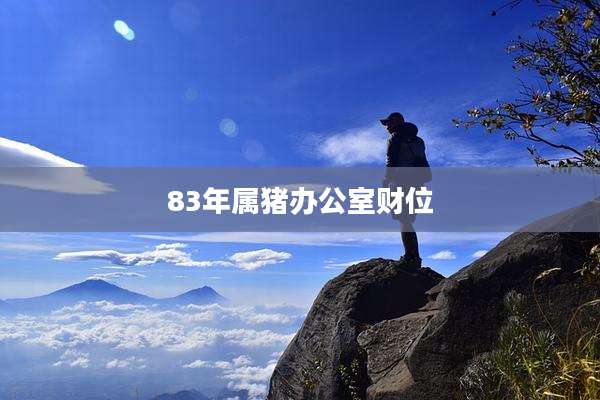 83年属猪办公室财位