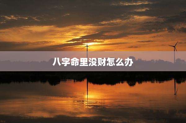 八字命里没财怎么办