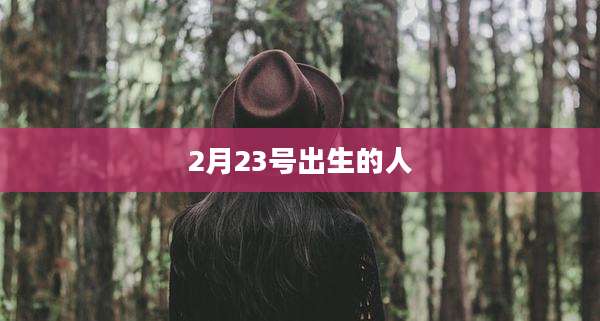 2月23号出生的人