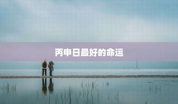 丙申日最好的命运