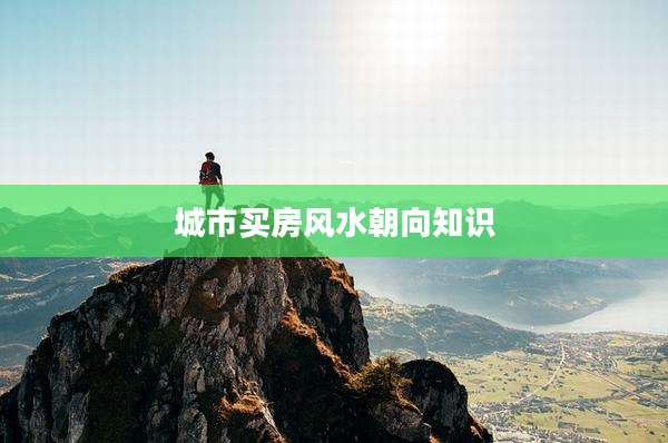 城市买房风水朝向知识