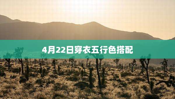 4月22日穿衣五行色搭配