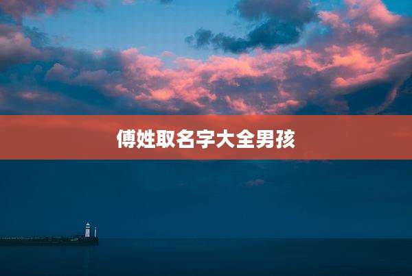 傅姓取名字大全男孩