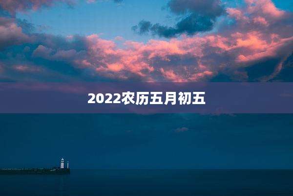 2022农历五月初五
