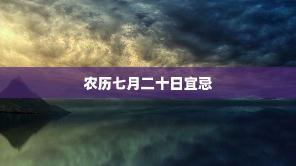 农历七月二十日宜忌