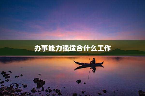 办事能力强适合什么工作