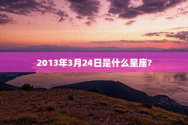 2013年3月24日是什么星座?