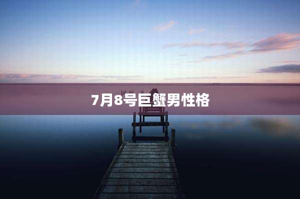 7月8号巨蟹男性格