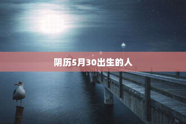 阴历5月30出生的人