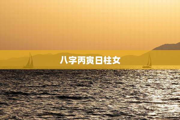 八字丙寅日柱女
