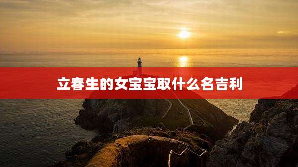 立春生的女宝宝取什么名吉利