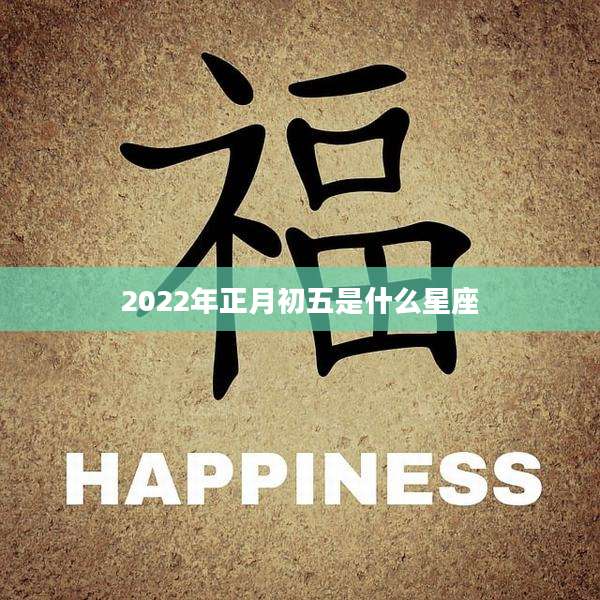 2022年正月初五是什么星座