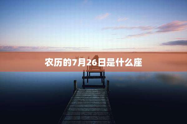 农历的7月26日是什么座
