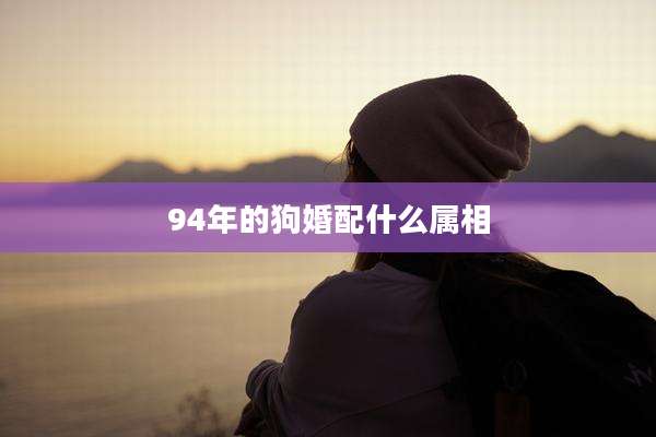 94年的狗婚配什么属相