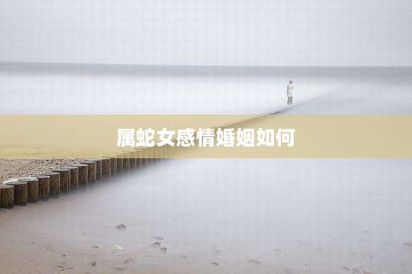 属蛇女感情婚姻如何
