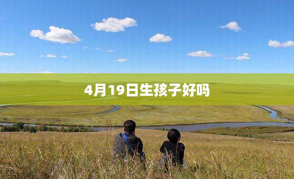 4月19日生孩子好吗