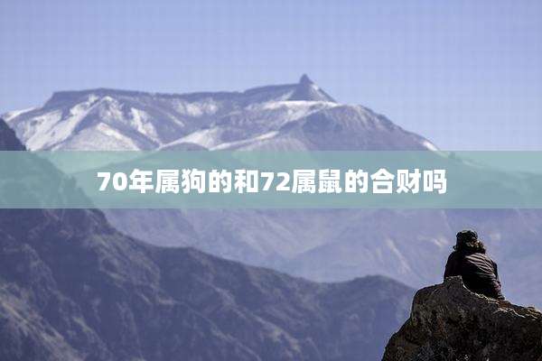 70年属狗的和72属鼠的合财吗