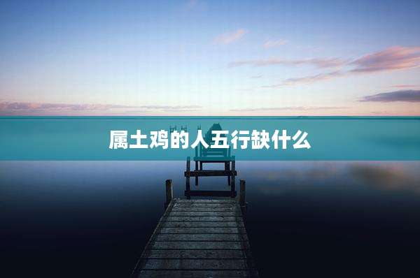 属土鸡的人五行缺什么