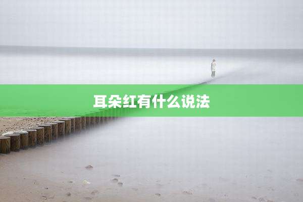 耳朵红有什么说法