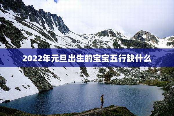 2022年元旦出生的宝宝五行缺什么