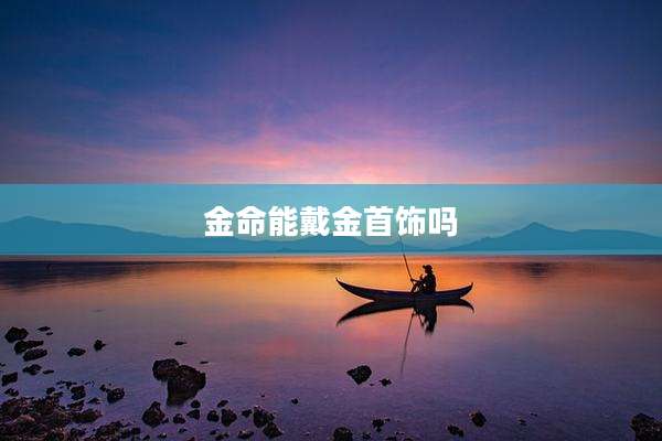金命能戴金首饰吗