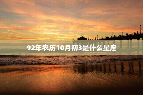 92年农历10月初3是什么星座