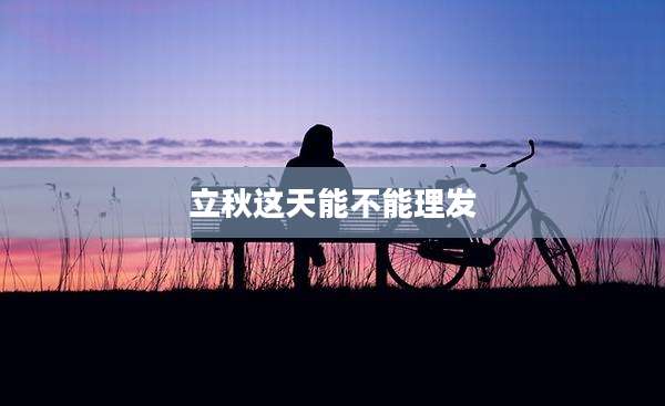 立秋这天能不能理发