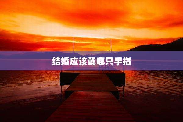 结婚应该戴哪只手指