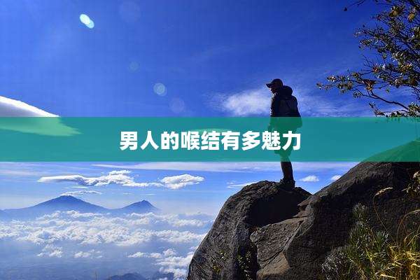 男人的喉结有多魅力