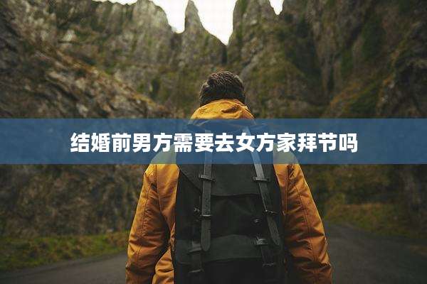 结婚前男方需要去女方家拜节吗