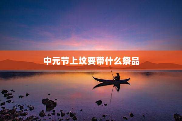 中元节上坟要带什么祭品
