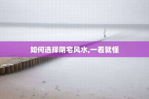 如何选择阴宅风水,一看就懂
