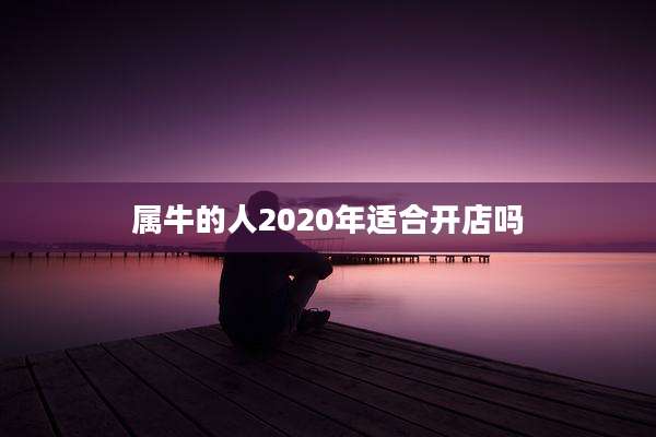 属牛的人2020年适合开店吗