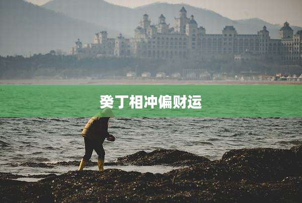 癸丁相冲偏财运