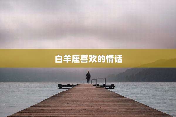 白羊座喜欢的情话