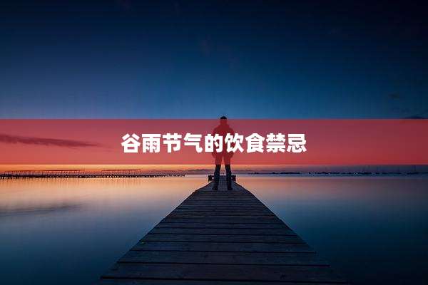 谷雨节气的饮食禁忌