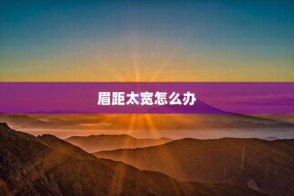 眉距太宽怎么办
