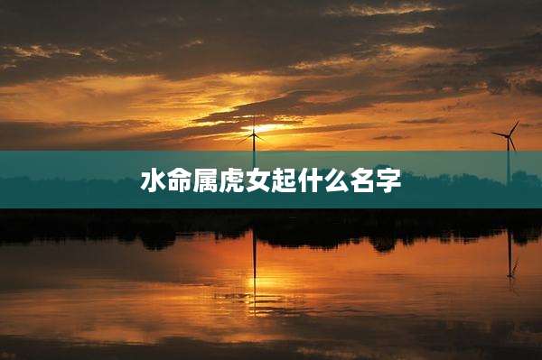水命属虎女起什么名字