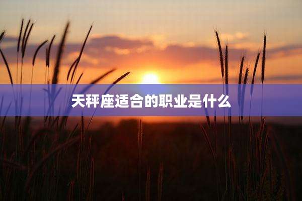 天秤座适合的职业是什么