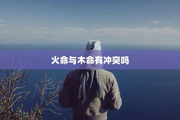 火命与木命有冲突吗